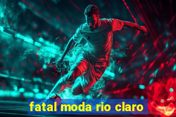 fatal moda rio claro